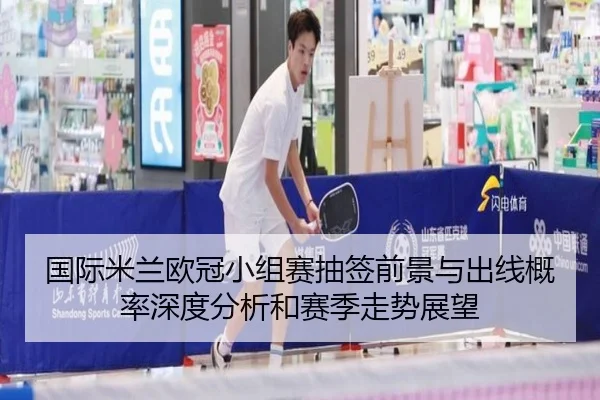 国际米兰欧冠小组赛抽签前景与出线概率深度分析和赛季走势展望